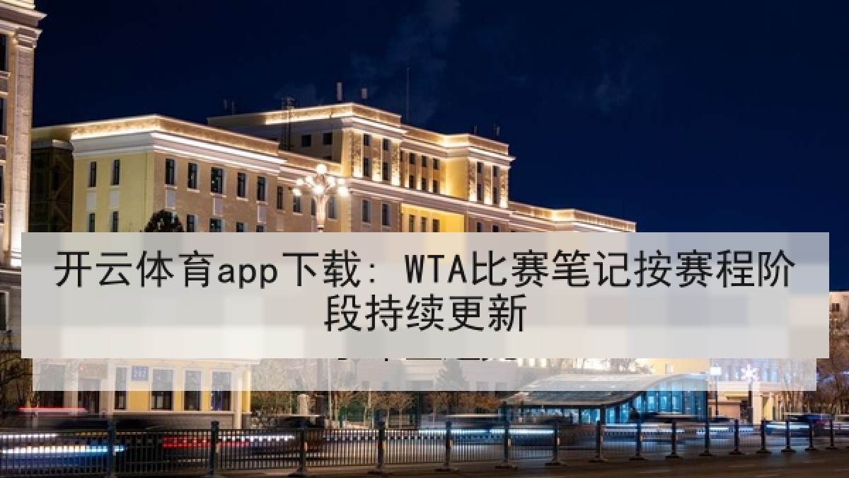 开云体育app下载: WTA比赛笔记按赛程阶段持续更新