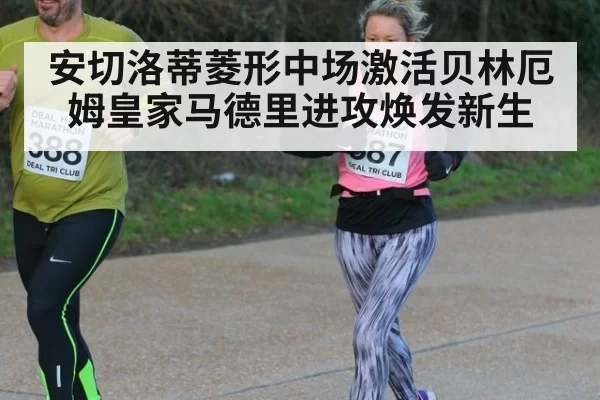 安切洛蒂菱形中场激活贝林厄姆皇家马德里进攻焕发新生